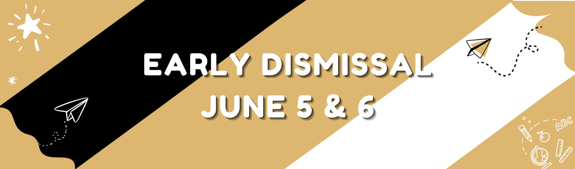 Early Dismissal June 5 & 6  gold, white and black decorations