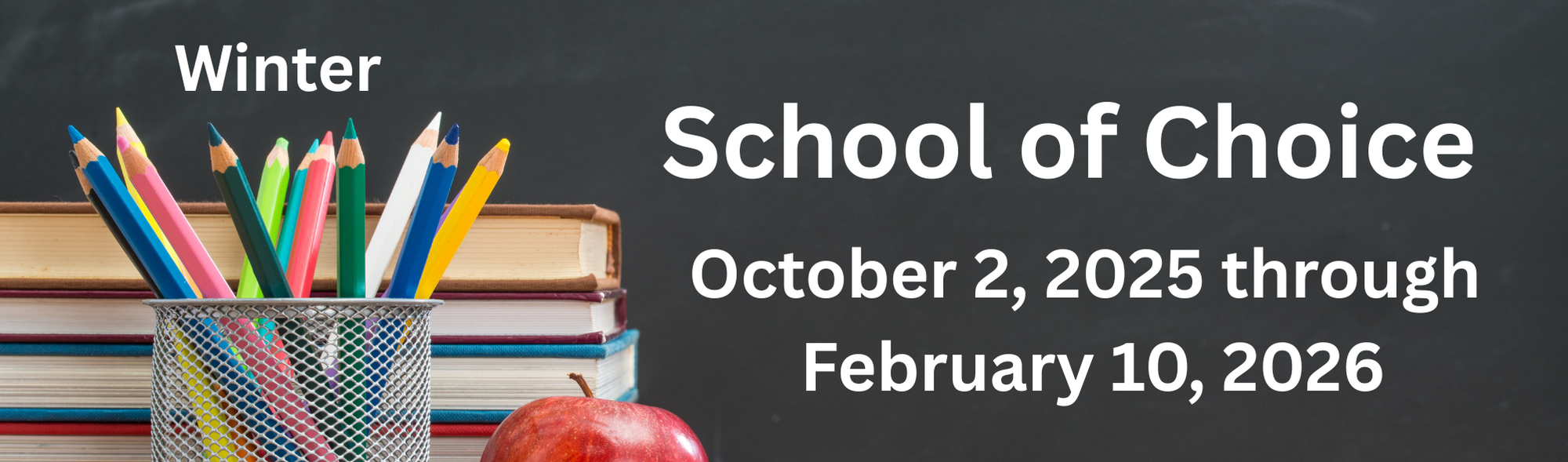 Winter School of Choice  October 2, 2025 through February 10, 2026  apple pencils in a pencil holdeer and books  black background