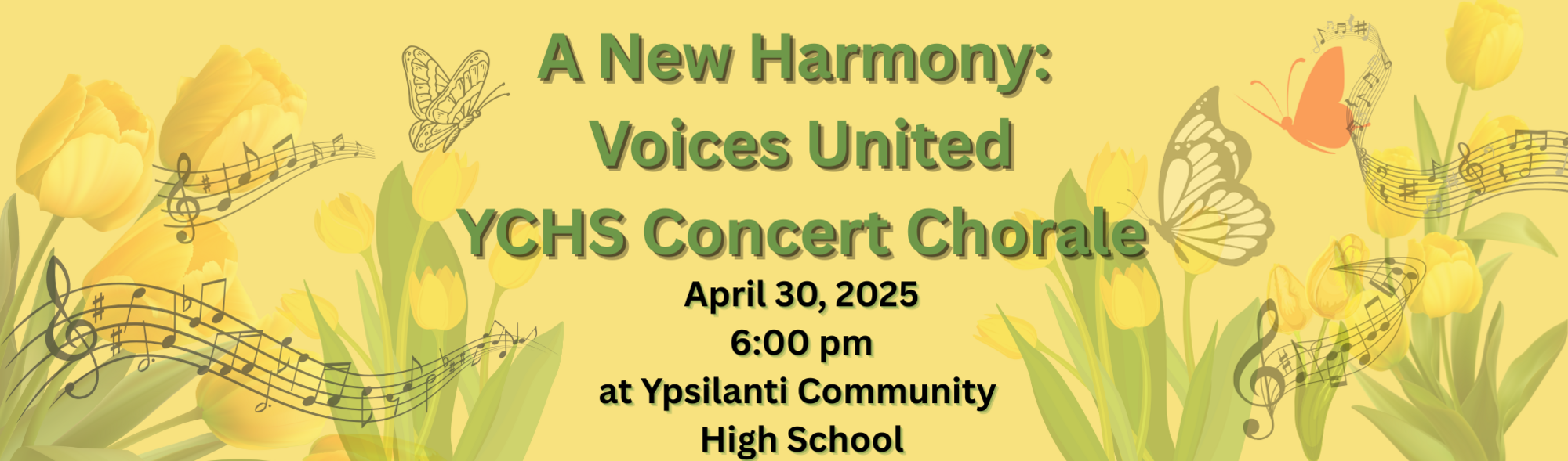 A New Harmony: Voices United YCHS Concert Chorale  April 30, 32025 6:00 pm at Ypsilanti Community High School  Yellow Tulips Butterflies and Music Scores