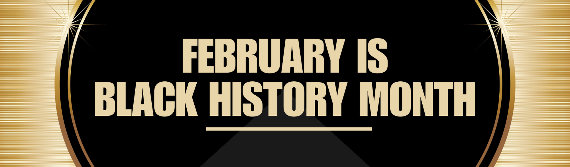 February is Black History Month  A black oval shape with a gold border curves across a background of brushed gold lines.  Gold line