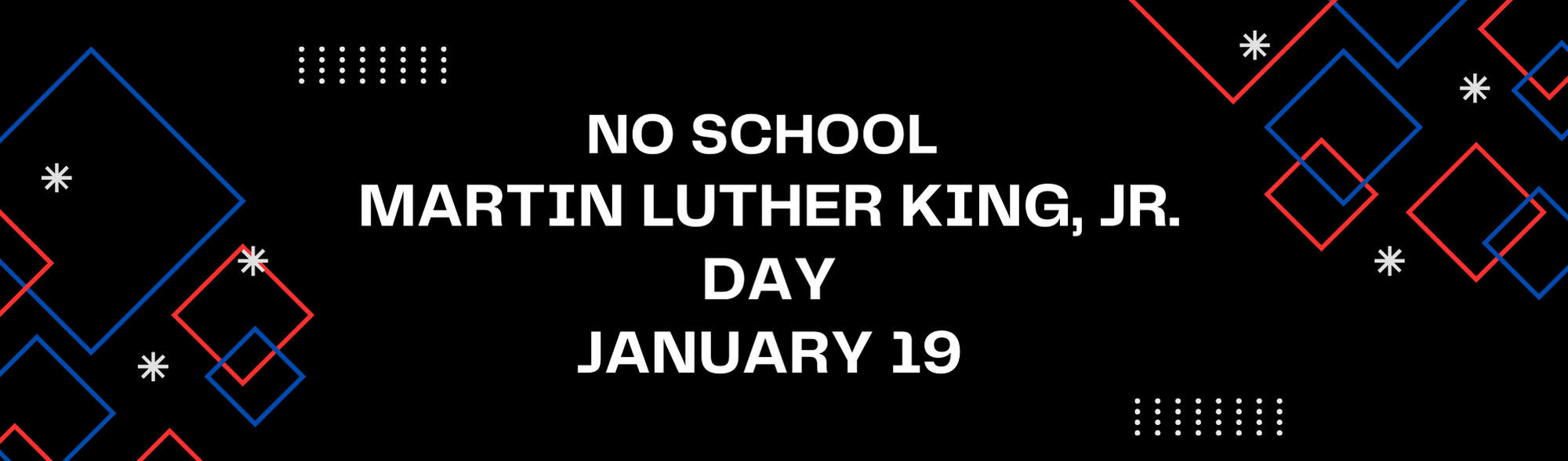 A pattern of overlapping red and blue squares of various sizes on a white background. A pattern of light gray circles on a white background. An eight-pointed star composed of crossing lines, shown in gray. Several of them on the banner. Black background No School Martin Luther King Jr Day January 19